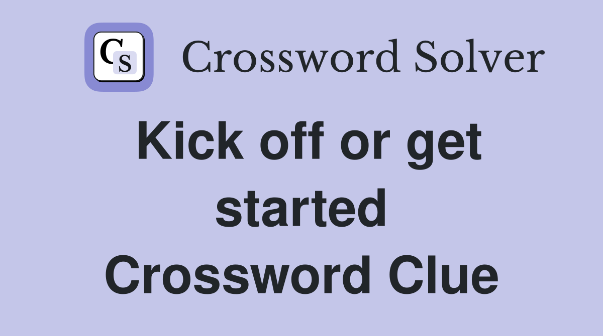 Kick off or get started Crossword Clue
