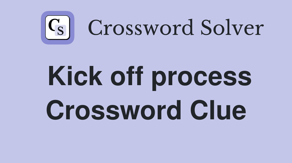 Kick off process Crossword Clue
