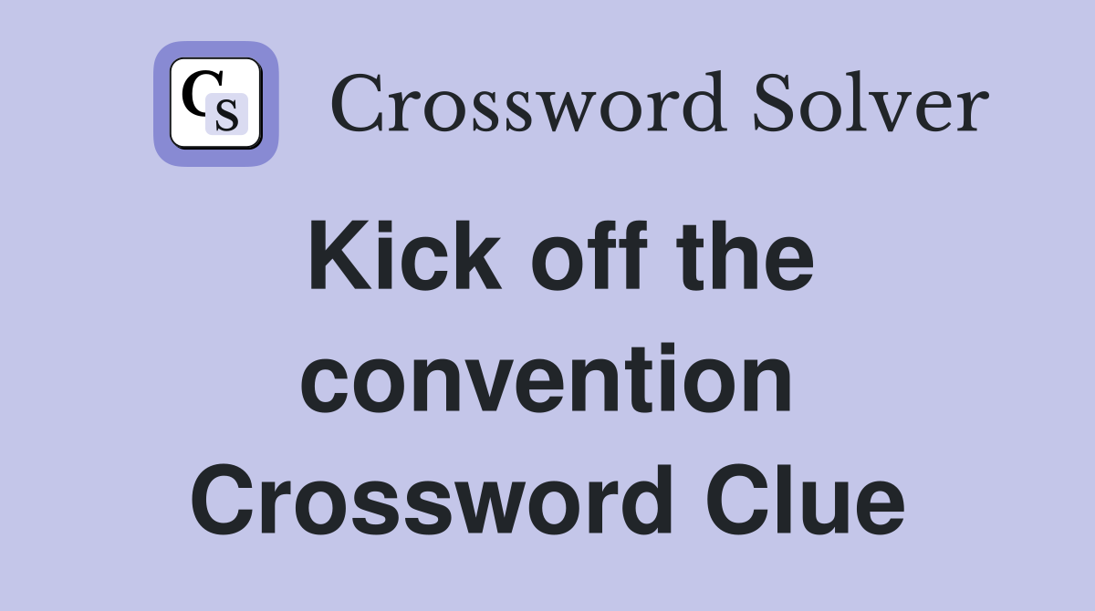 Kick off the convention Crossword Clue