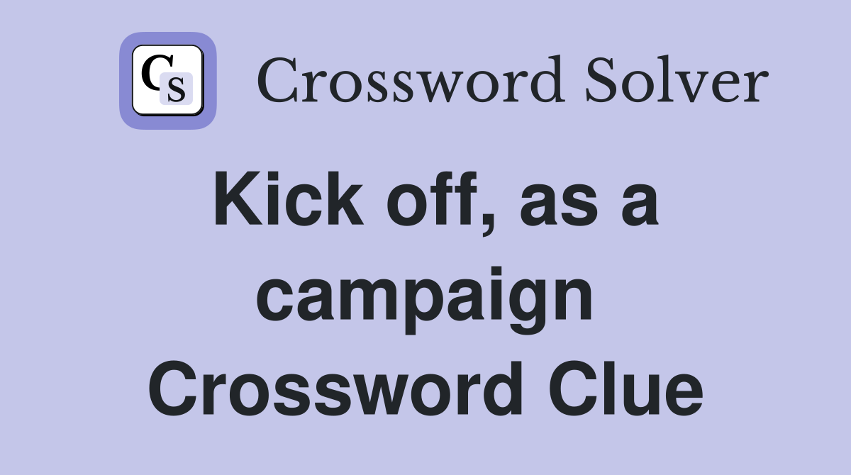 Kick off, as a campaign Crossword Clue
