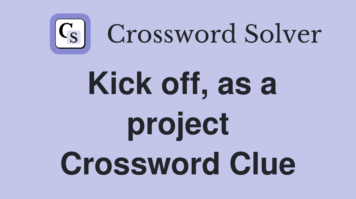 Kick off, as a project Crossword Clue