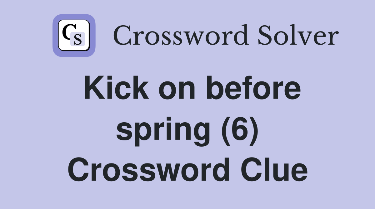 Kick on before spring (6) Crossword Clue