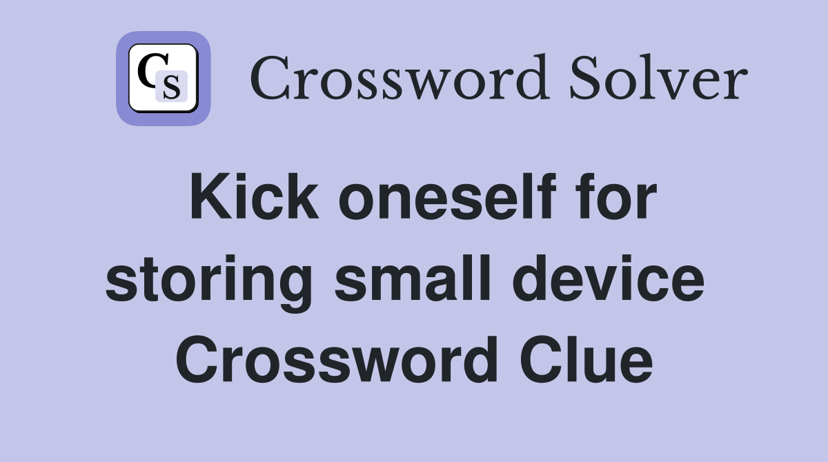 Kick oneself for storing small device  Crossword Clue