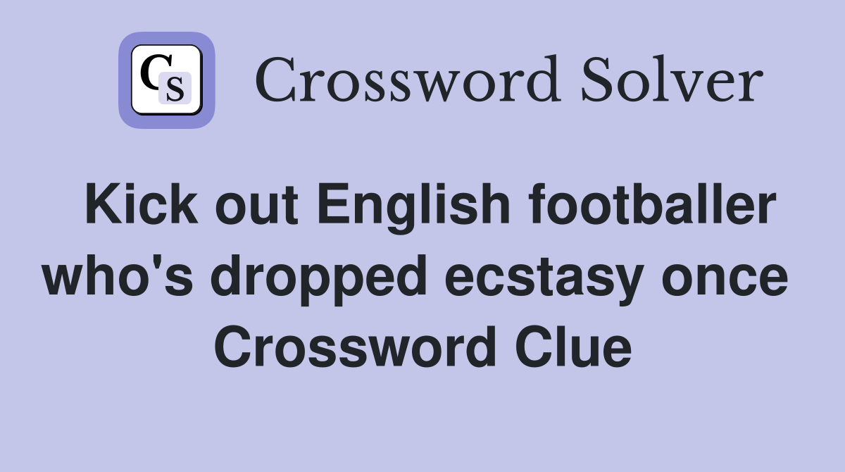 Kick out English footballer who's dropped ecstasy once  Crossword Clue