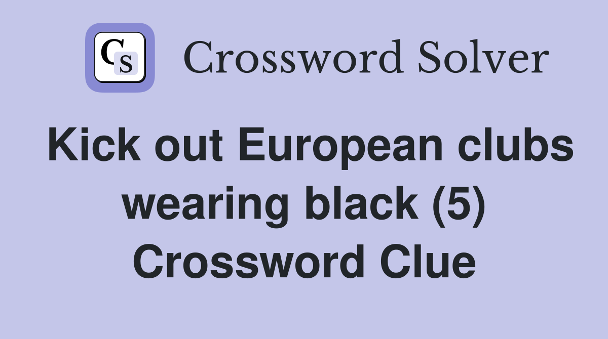 Kick out European clubs wearing black (5) Crossword Clue