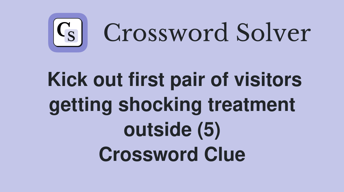 Kick out first pair of visitors getting shocking treatment outside (5) Crossword Clue