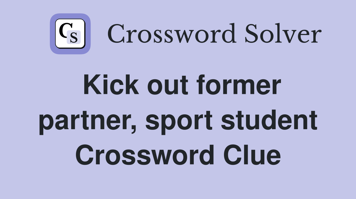 Kick out former partner, sport student Crossword Clue