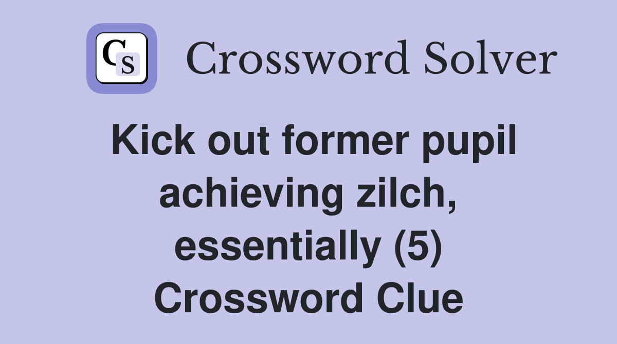 Kick out former pupil achieving zilch, essentially (5) Crossword Clue