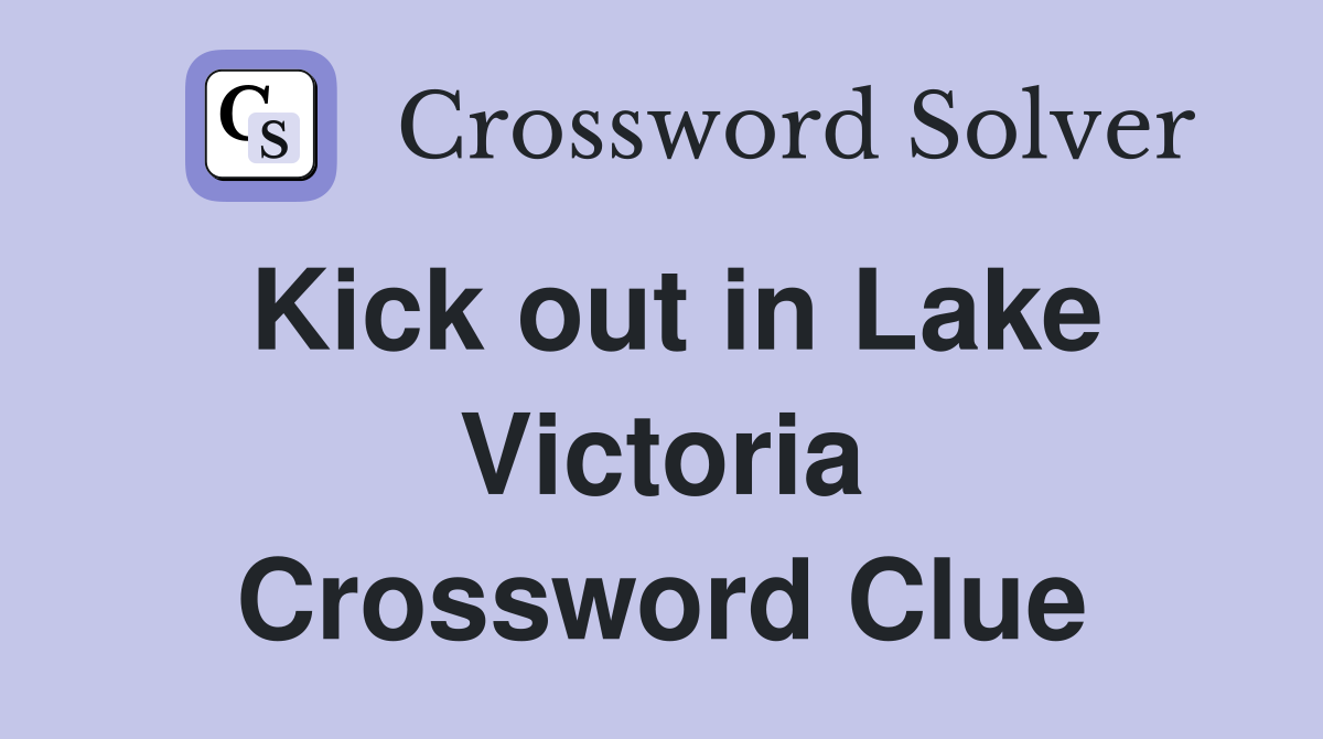 Kick out in Lake Victoria Crossword Clue