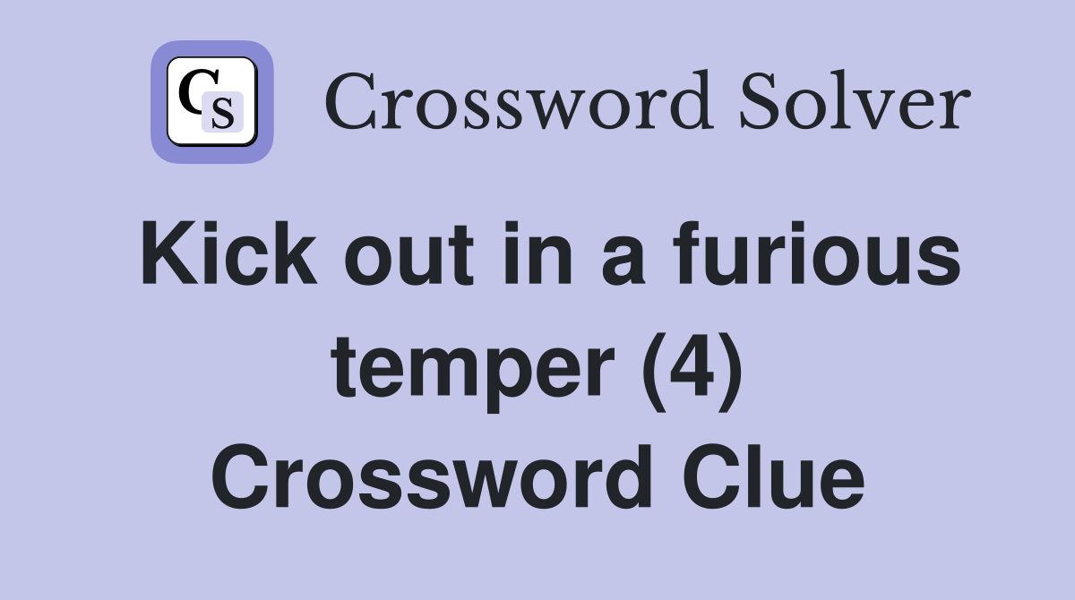 Kick out in a furious temper (4) Crossword Clue
