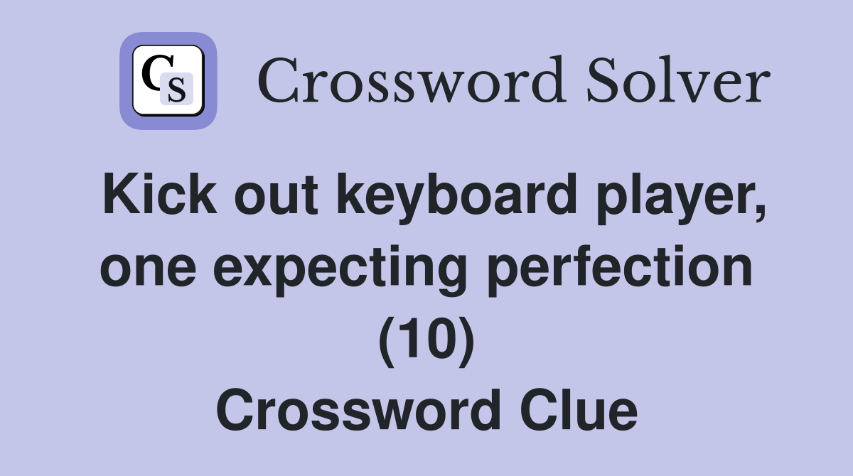 Kick out keyboard player, one expecting perfection (10) Crossword Clue