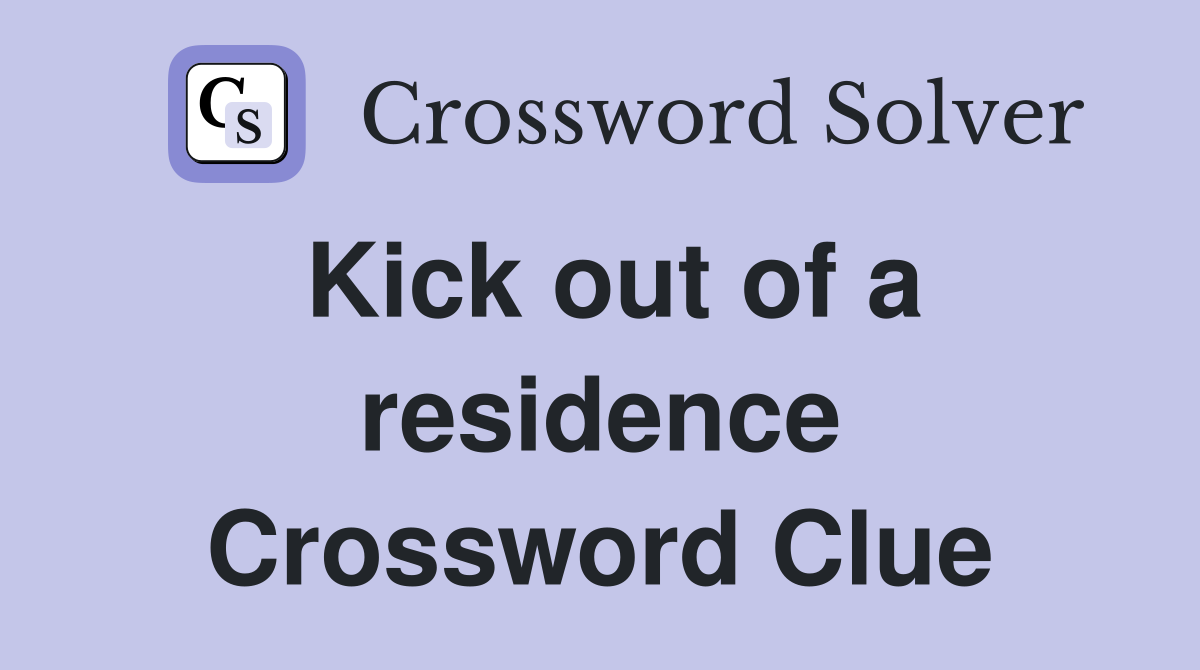 Kick out of a residence Crossword Clue