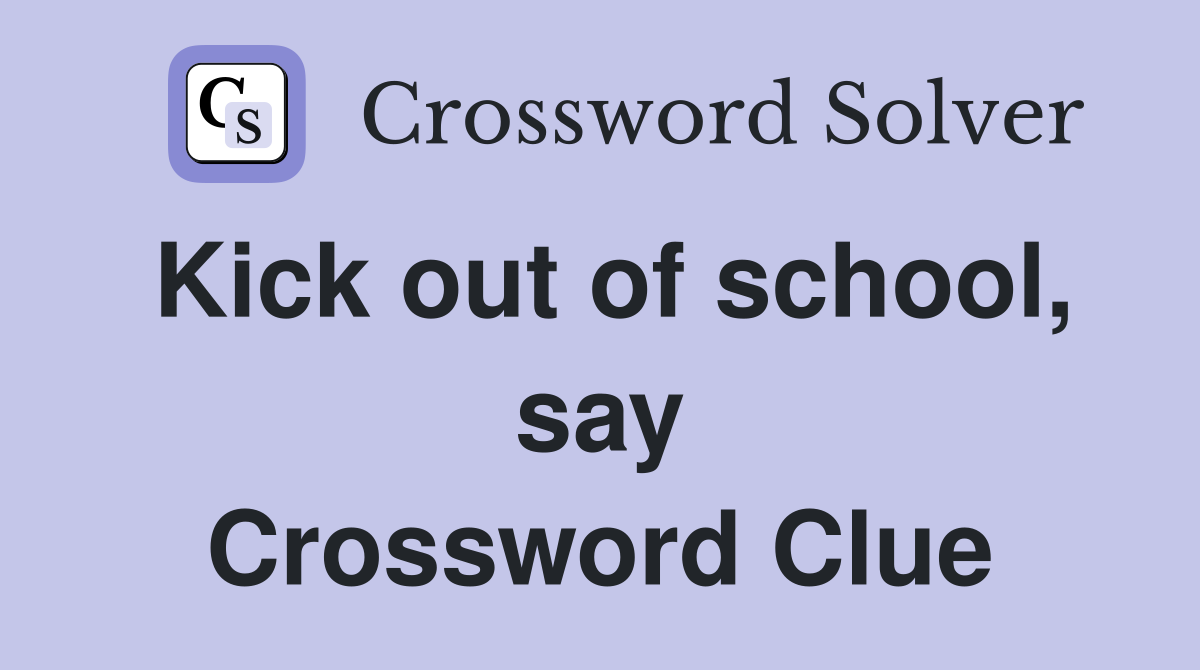 Kick out of school, say Crossword Clue