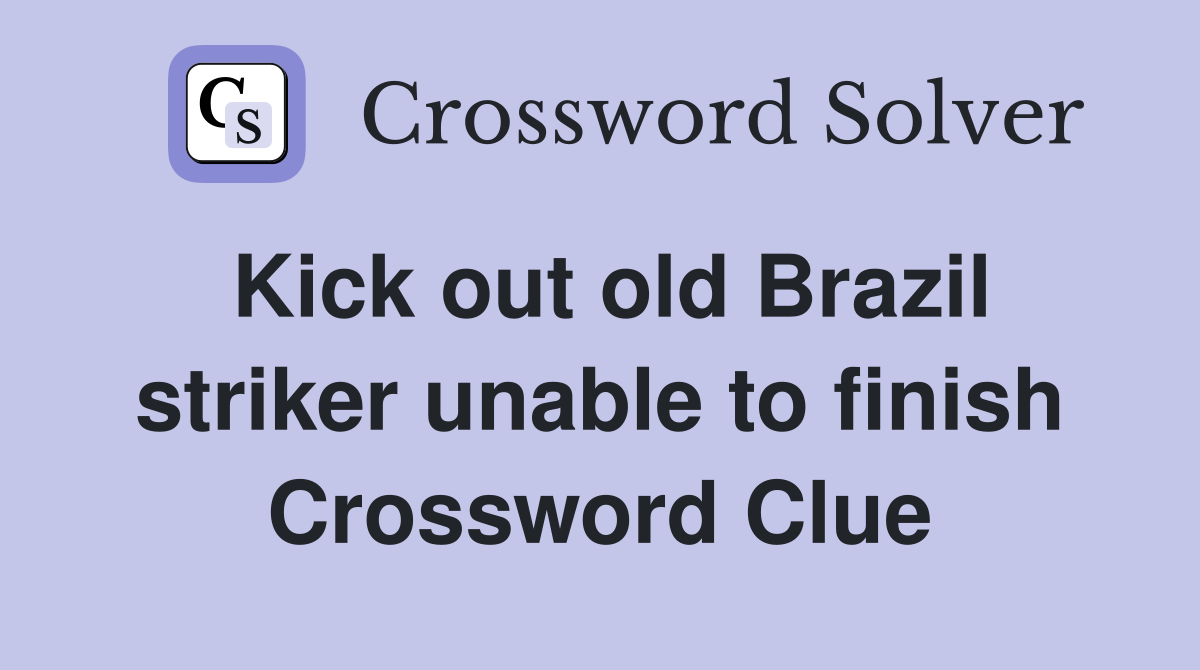 Kick out old Brazil striker unable to finish Crossword Clue
