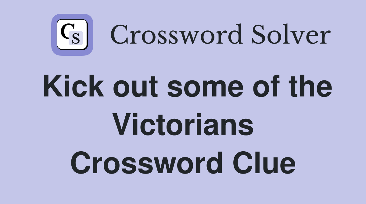Kick out some of the Victorians Crossword Clue