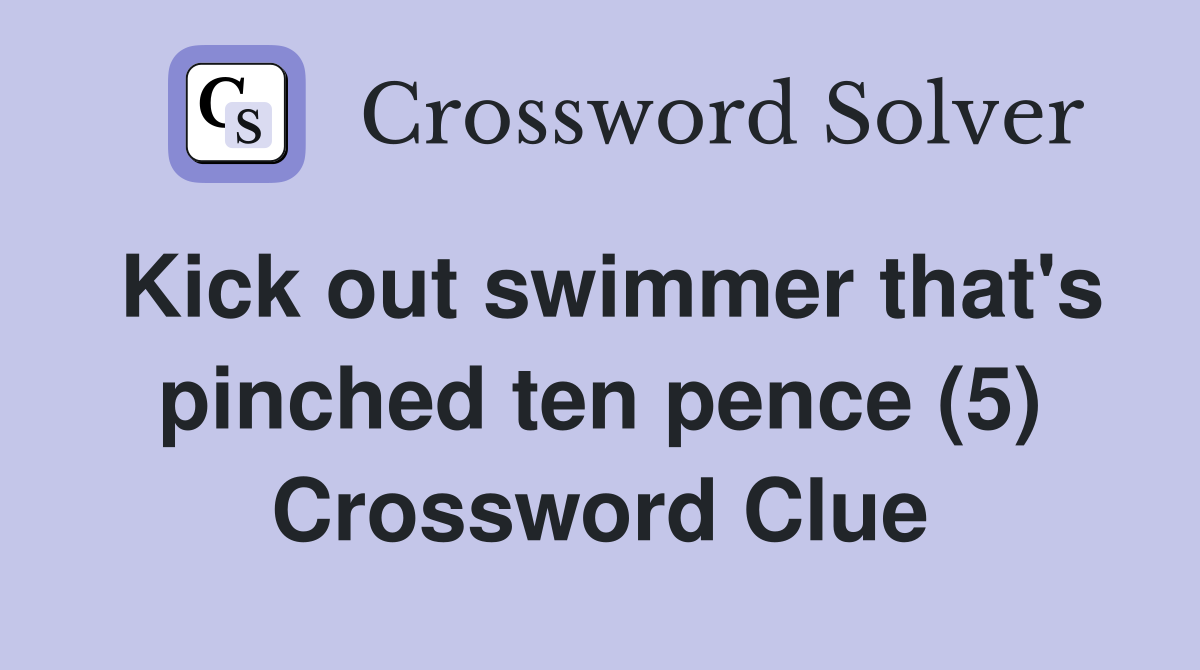Kick out swimmer that's pinched ten pence (5) Crossword Clue