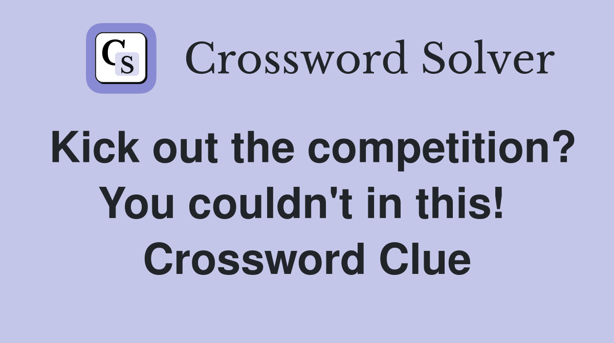 Kick out the competition? You couldn't in this!  Crossword Clue