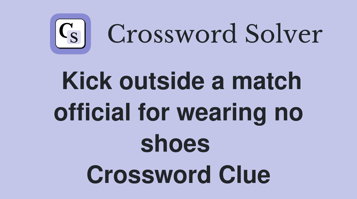 Kick outside a match official for wearing no shoes  Crossword Clue