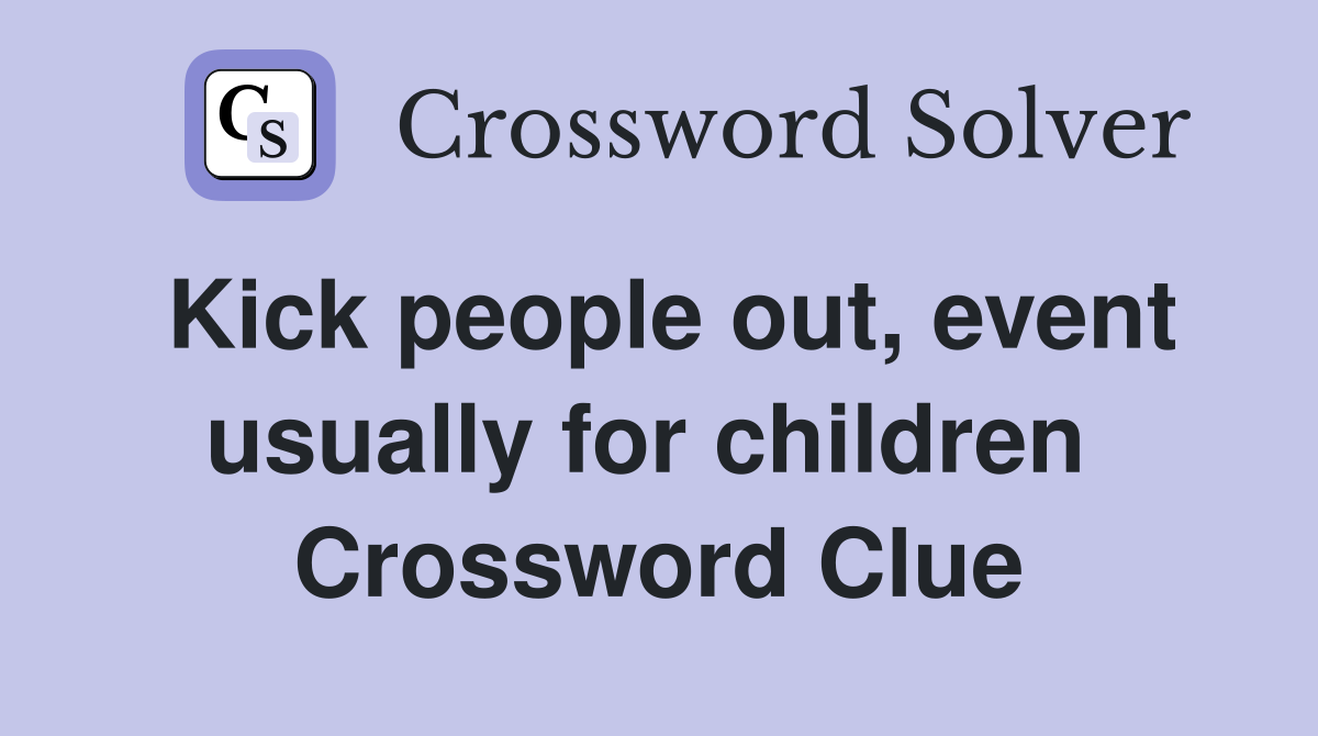 Kick people out, event usually for children  Crossword Clue