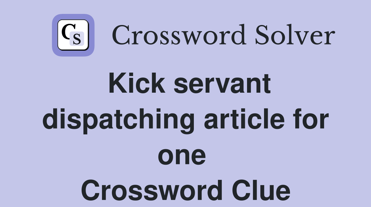 Kick servant dispatching article for one  Crossword Clue