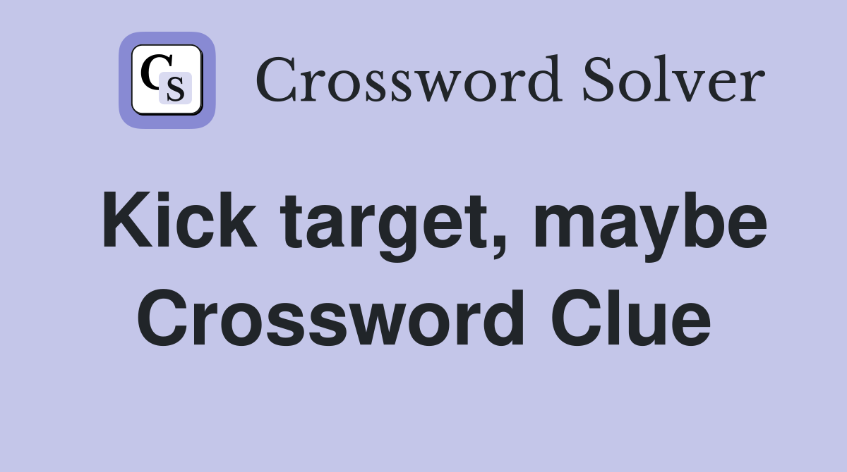 Kick target, maybe Crossword Clue