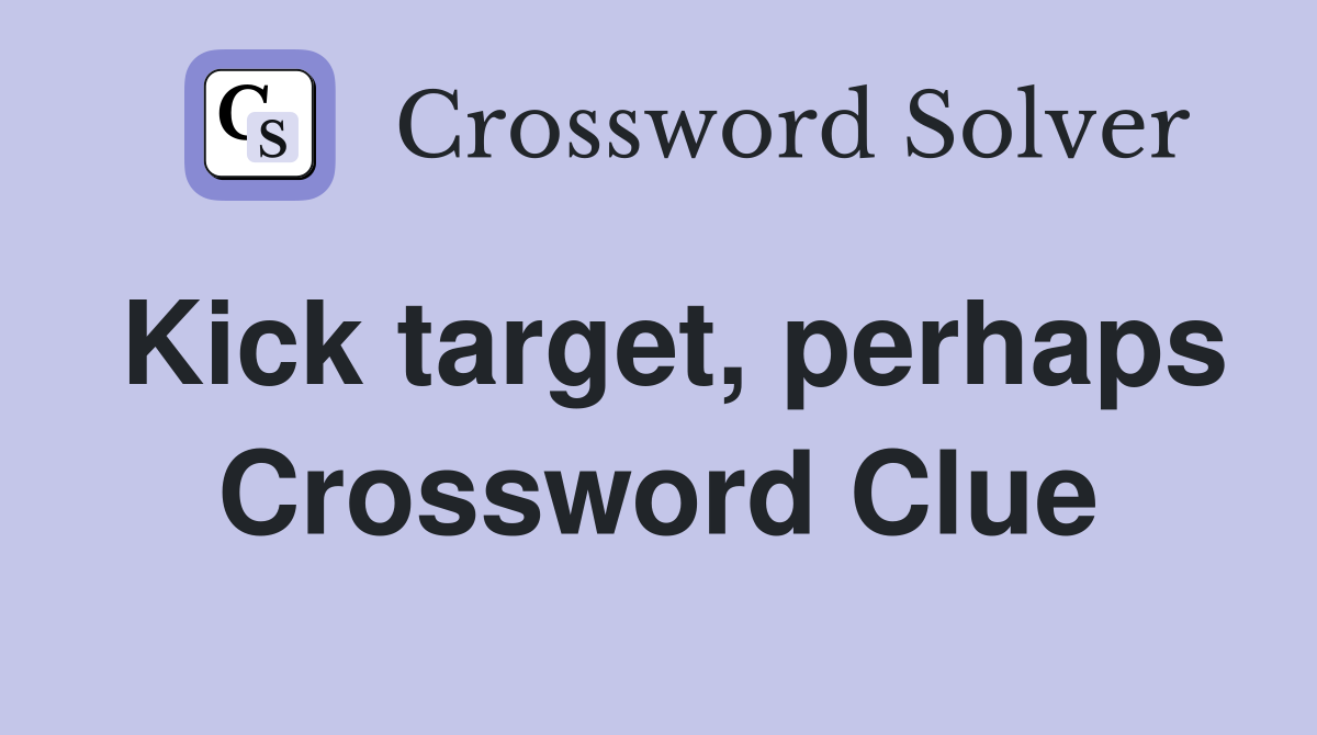Kick target, perhaps Crossword Clue