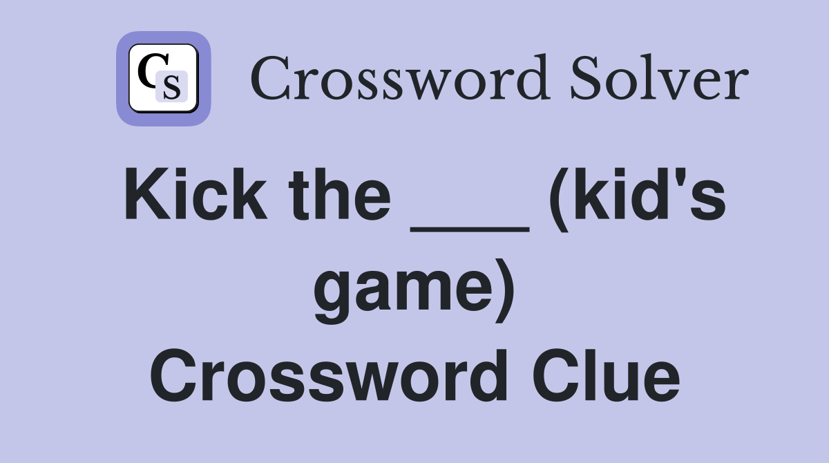 Kick the ___ (kid's game) Crossword Clue