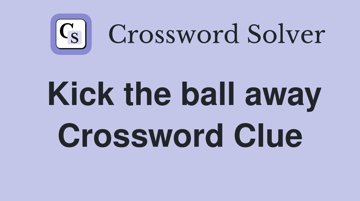 Kick the ball away Crossword Clue
