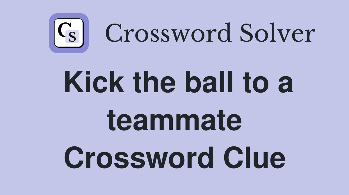 Kick the ball to a teammate Crossword Clue