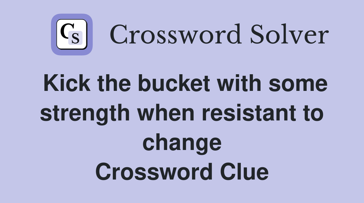 Kick the bucket with some strength when resistant to change Crossword Clue