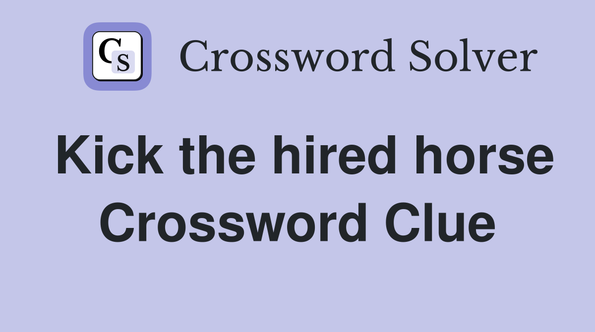 Kick the hired horse Crossword Clue