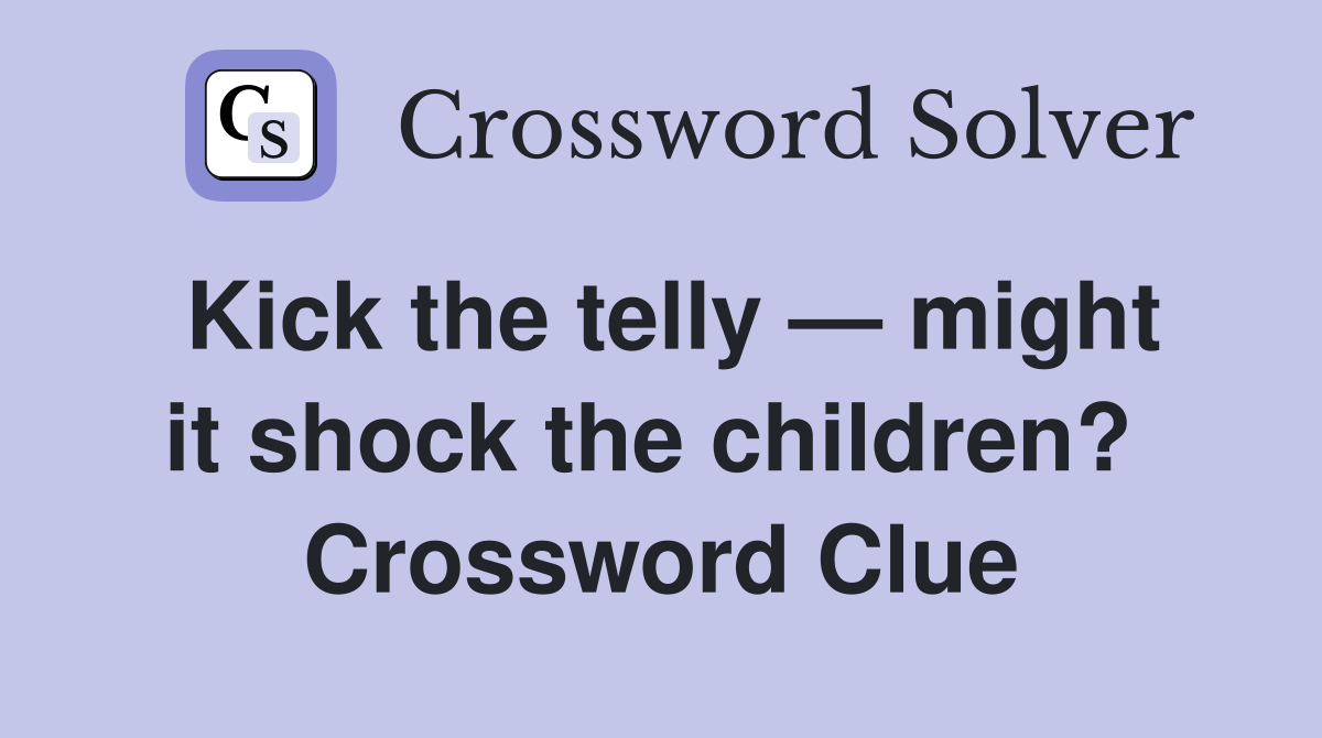 Kick the telly — might it shock the children?  Crossword Clue