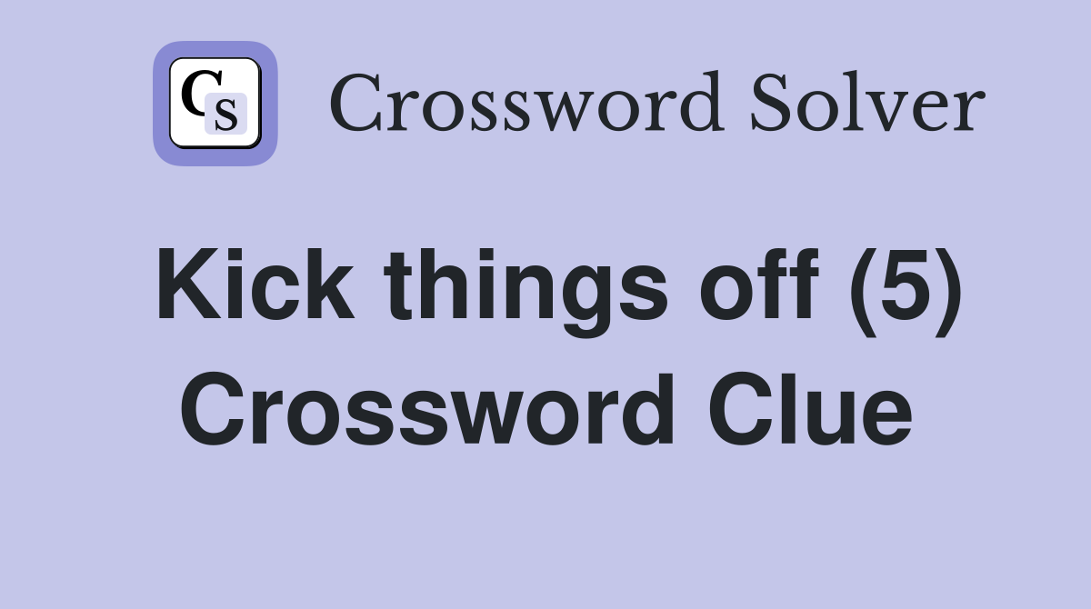 Kick things off (5) Crossword Clue