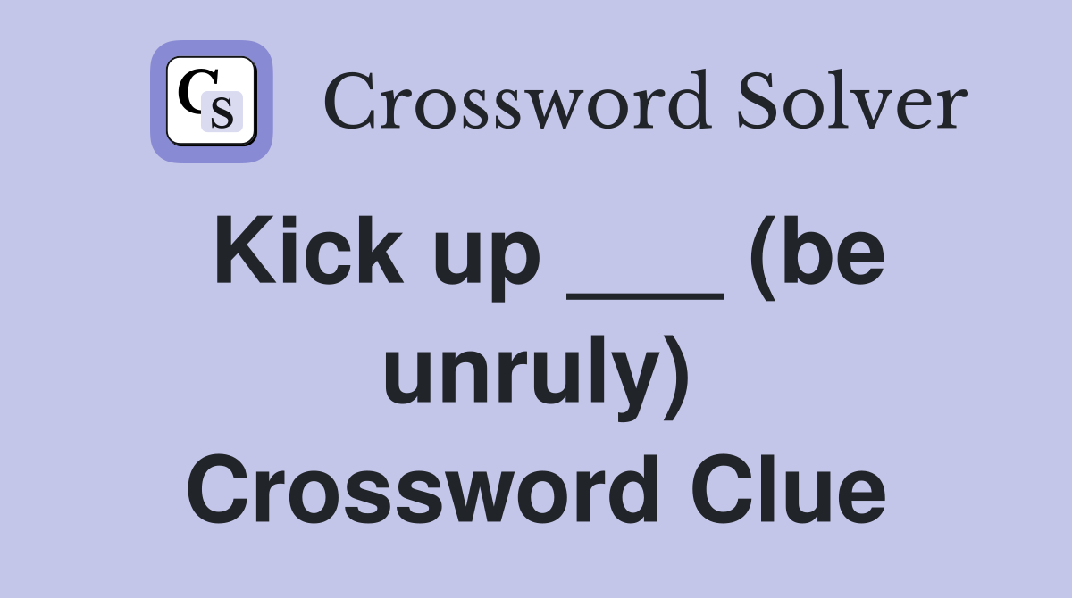 Kick up ___ (be unruly) Crossword Clue