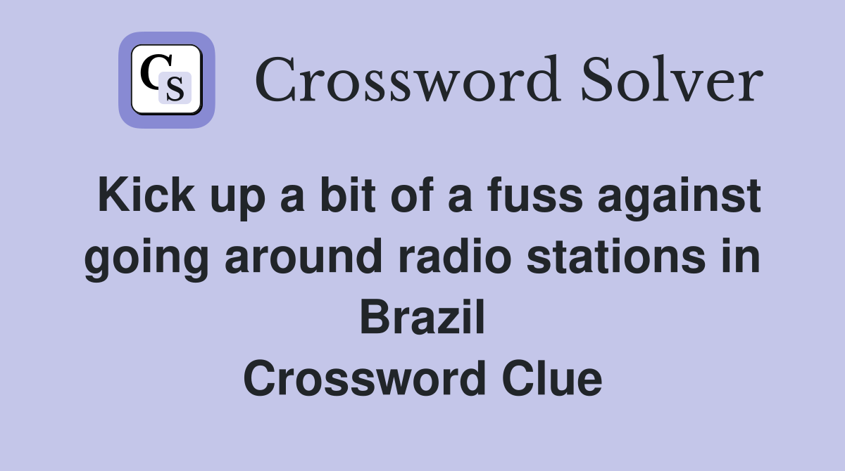 Kick up a bit of a fuss against going around radio stations in Brazil Crossword Clue