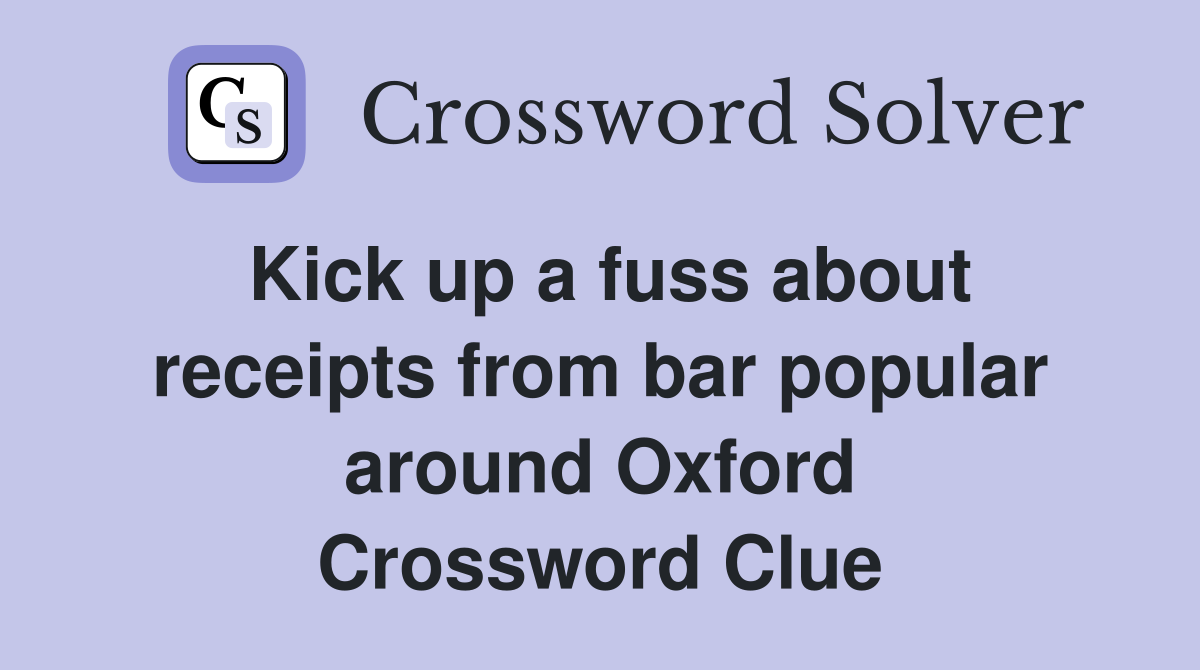 Kick up a fuss about receipts from bar popular around Oxford Crossword Clue