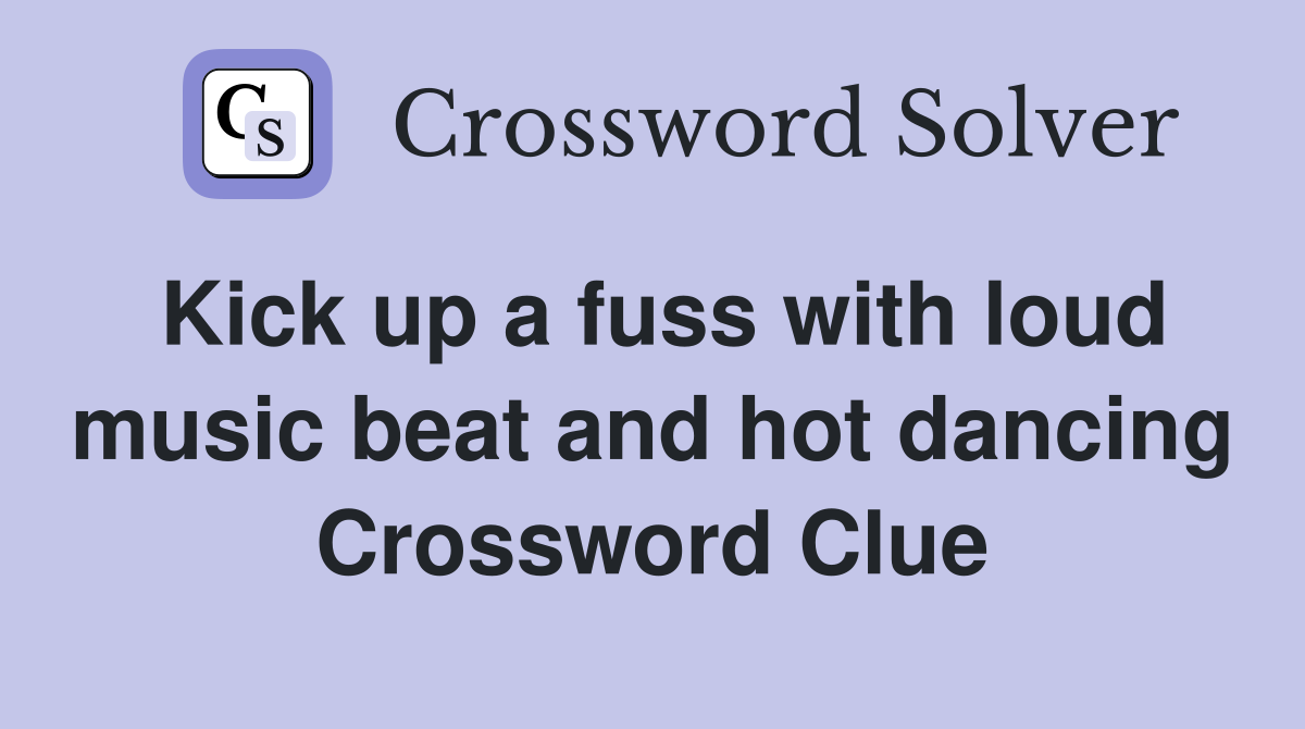 Kick up a fuss with loud music beat and hot dancing Crossword Clue