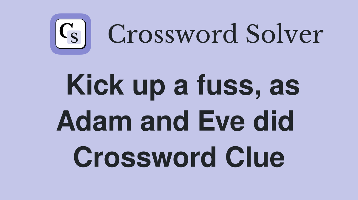 Kick up a fuss, as Adam and Eve did  Crossword Clue
