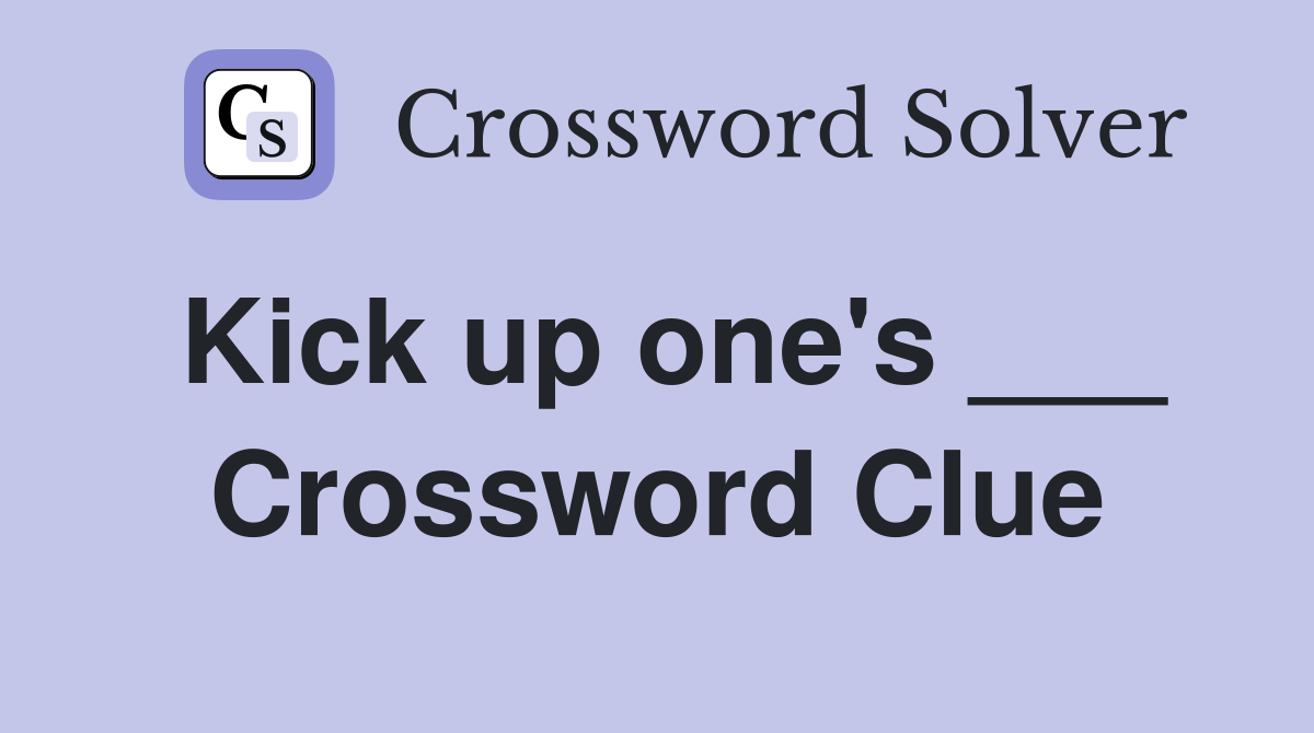 Kick up one's ___ Crossword Clue