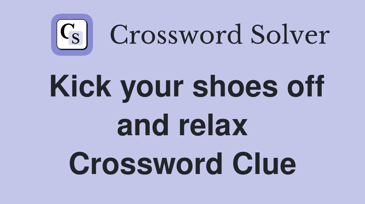 Kick your shoes off and relax Crossword Clue