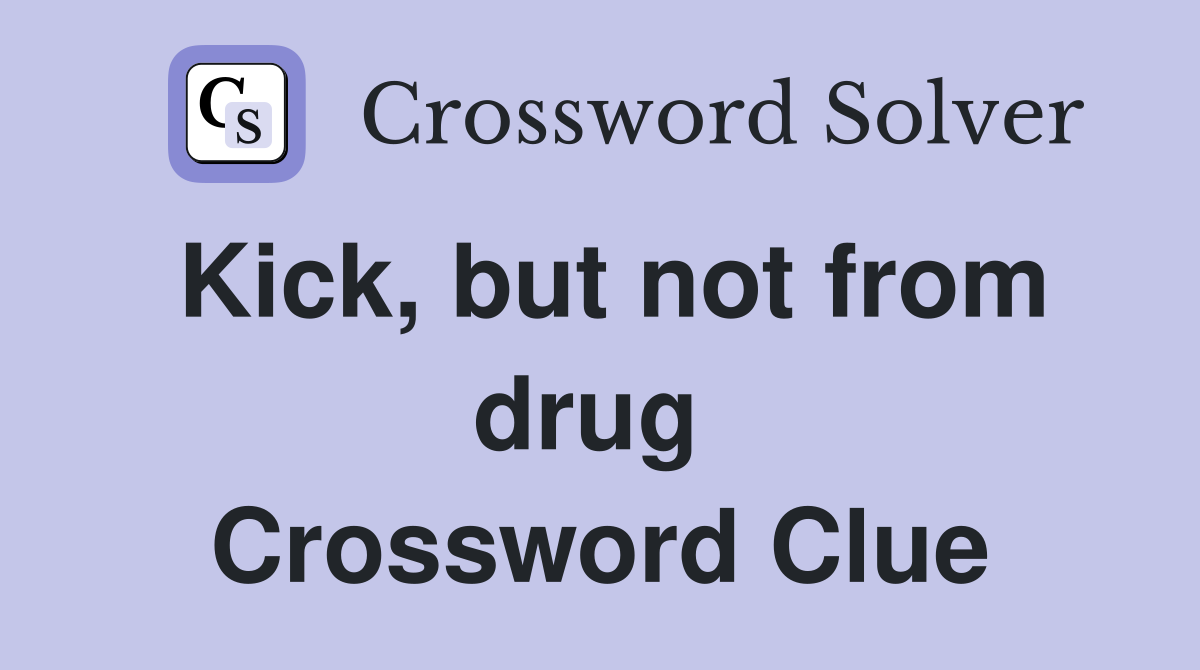 Kick, but not from drug  Crossword Clue