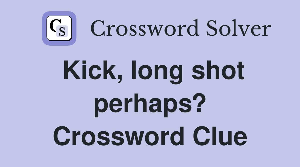 Kick, long shot perhaps? Crossword Clue