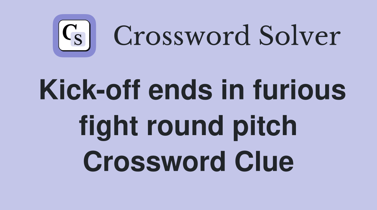 Kick-off ends in furious fight round pitch Crossword Clue