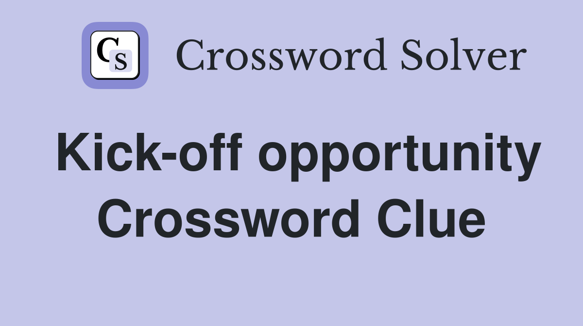 Kick-off opportunity Crossword Clue
