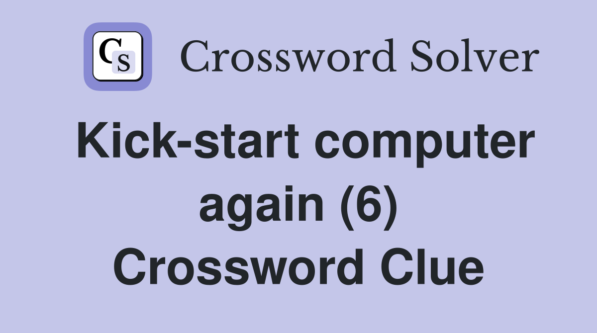 Kick-start computer again (6) Crossword Clue