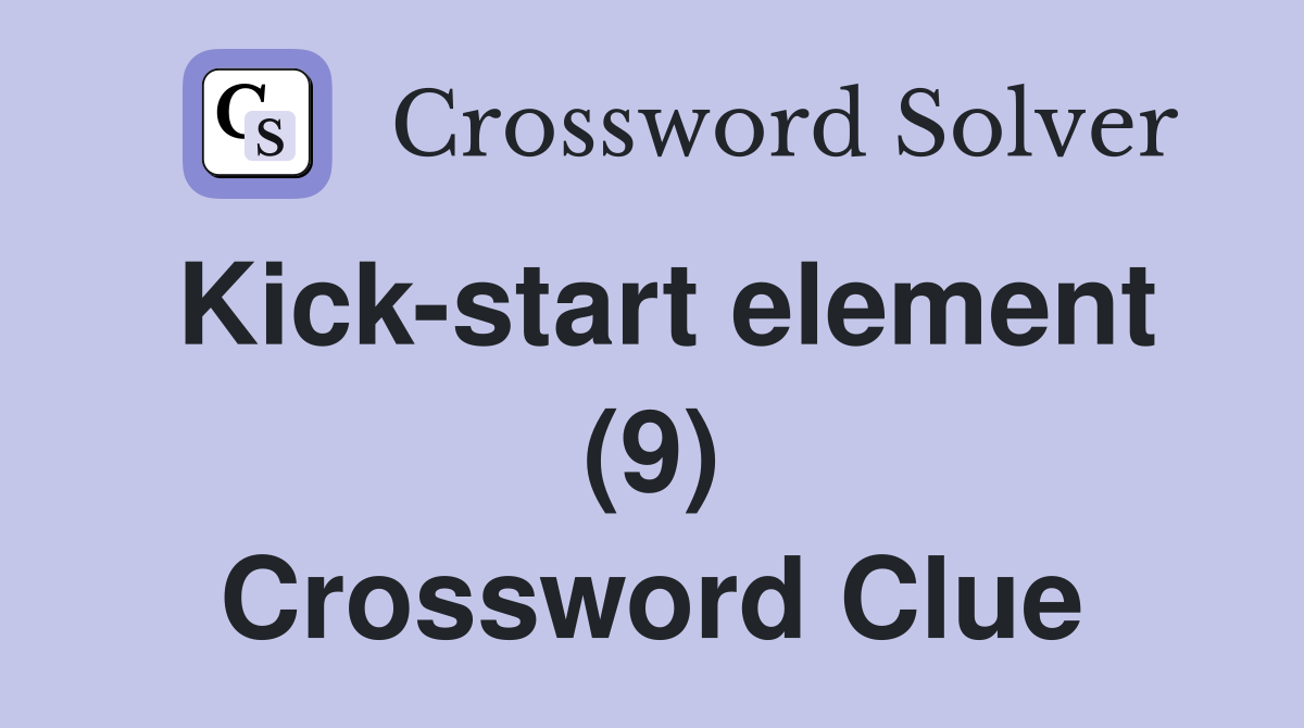 Kick-start element (9) Crossword Clue