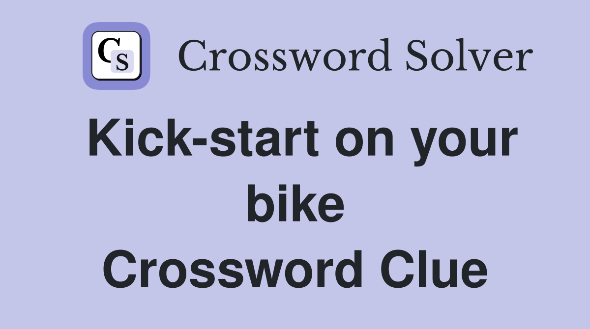 Kick-start on your bike Crossword Clue