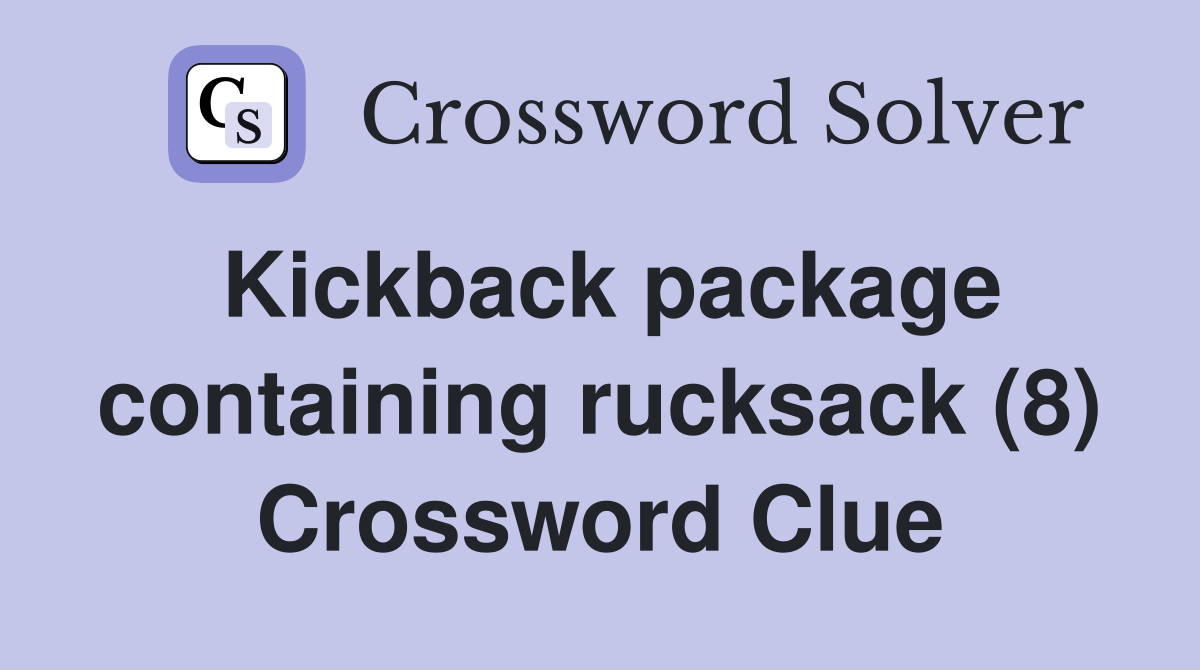 Kickback package containing rucksack (8) Crossword Clue