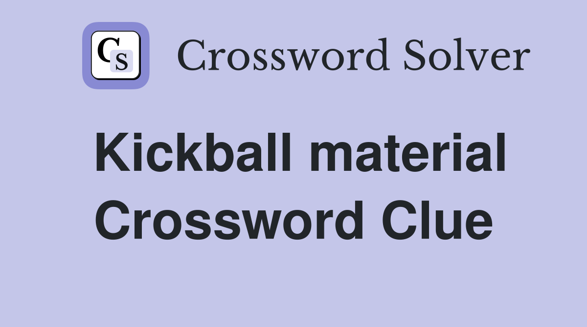 Kickball material Crossword Clue