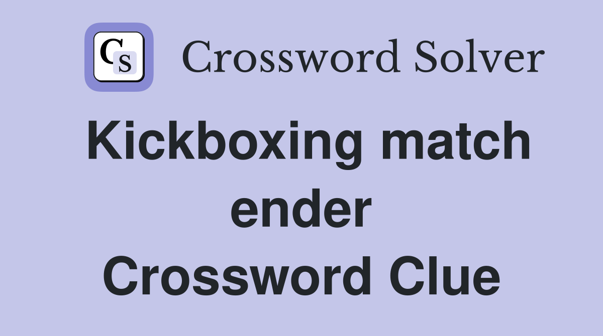 Kickboxing match ender Crossword Clue